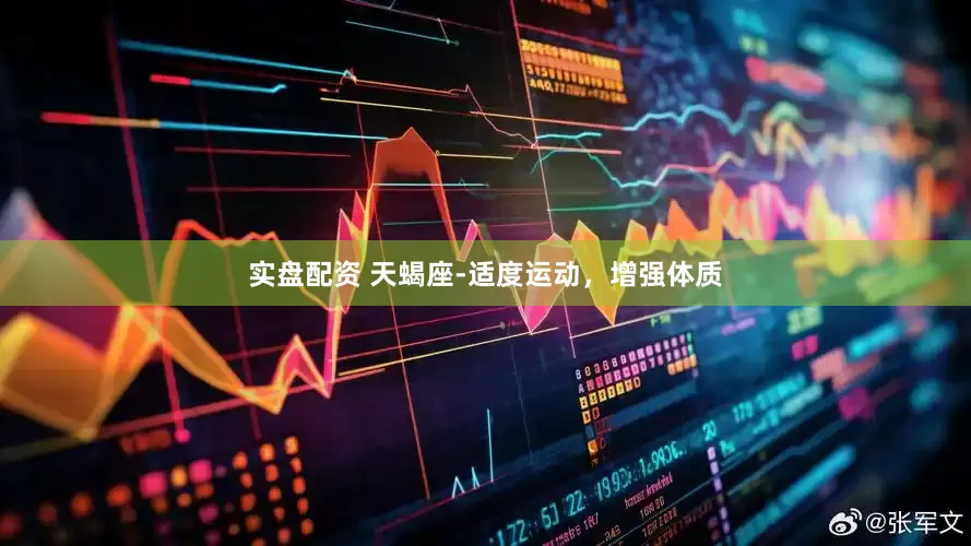 实盘配资 天蝎座-适度运动，增强体质